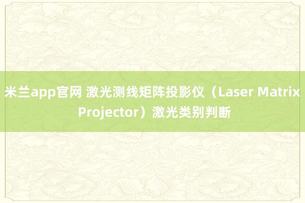 米兰app官网 激光测线矩阵投影仪（Laser Matrix Projector）激光类别判断
